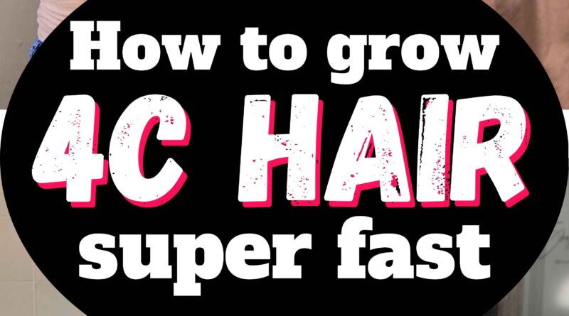 How to Grow 4C Hair Super Fast